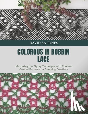 Jones, David Aa - Colorous in Bobbin Lace: Mastering the Zigzag Technique with Torchon Ground Patterns for Stunning Creations