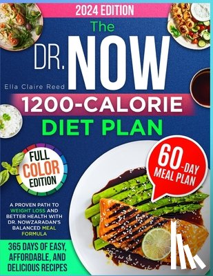Reed, Ella Claire - The Dr. Now 1200-Calorie Diet Plan: A Proven Path to Weight Loss and Better Health with Dr. Nowzaradan's Balanced Meal Formula-365 Days of Easy, Affor
