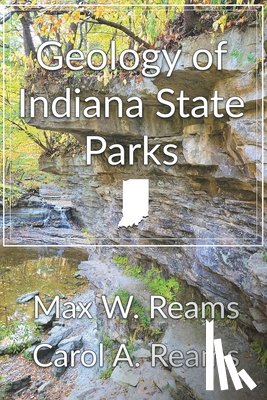 Reams, Carol A. - Geology of Indiana State Parks: An interpretive guide to the geological side of Indiana state parks and nature preserves