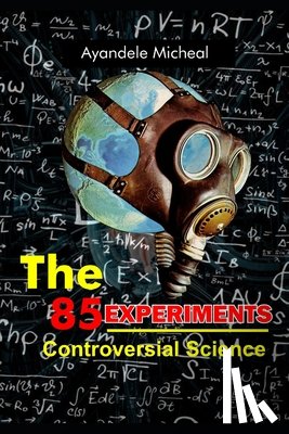 Ayandele, Micheal - The 85 Experiments: controversial Science