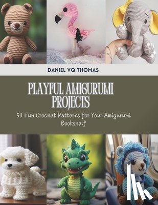 Thomas, Daniel Vq - Playful Amigurumi Projects: 50 Fun Crochet Patterns for Your Amigurumi Bookshelf