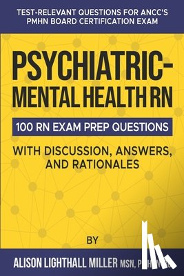 Miller, Alison Lighthall - Psychiatric-Mental Health RN Board Certification Exam Practice Questions: 100 Test-Relevant Questions with Discussions, Answers, and Rationales