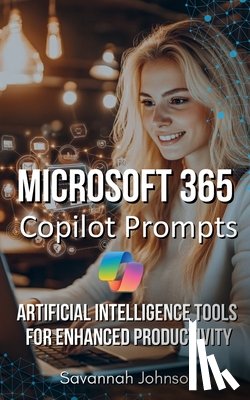 Johnson, Savannah - Microsoft 365 Copilot Prompts: AI Tools for Enhanced Productivity