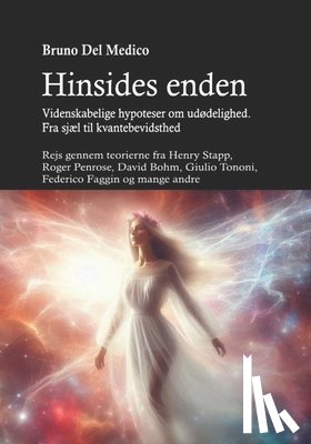 del Medico, Bruno - Hinsides enden. Videnskabelige hypoteser om udødelighed. Fra sjæl til kvantebevidsthed: Rejs gennem teorierne fra Henry Stapp, Roger Penrose, David Bo