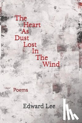 Lee, Edward - The Heart As Dust Lost In The Wind: Poems