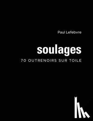 Lefebvre, Paul - Soulages: 70 outrenoirs sur toile
