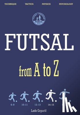 Grgurič, Lado - FUTSAL from A to Z: FUTSAL 14-15 years, the fourth book