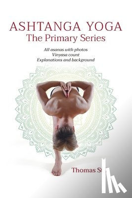 Still, Thomas - Ashtanga Yoga The Primary Series: All asanas with photos, Vinyasa count, Explanations and background