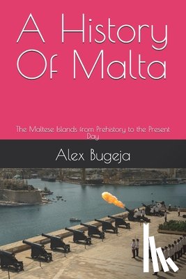 Bugeja, Alex - A History Of Malta: The Maltese Islands from Prehistory to the Present Day