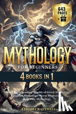 Craftwell, Ethan - Mythology for Beginners: 4 Books in 1 - Unveil the Legendary Worlds of Greek Mythology, Egyptian Mythology, Norse Mythology, and Celtic Mytholo