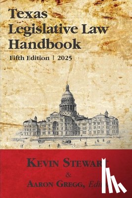 Stewart, Kevin - Texas Legislative Law Handbook: Fifth Edition