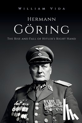 Vida, William - Hermann Göring: The Rise and Fall of Hitler's Right Hand