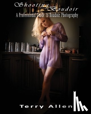 Allen, Terry - Shooting Boudoir: A Professional Guide to Boudoir Photography