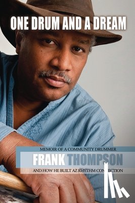 Thompson, Frank - One Drum and a Dream: Memoir of a Community Drummer and How He Built AZ Rhythm Connection