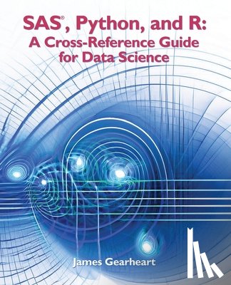 Gearheart, James Richard - SAS, Python and R: A Cross-Reference Guide for Data Science