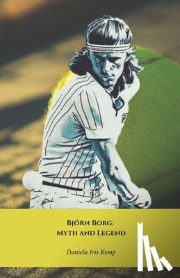 Iris Kemp, Daniela - Björn Borg: Myth and Legend: The definitive tribute to the greatest tennis player of all time