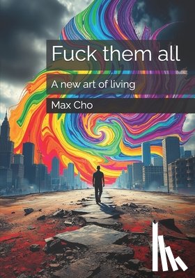 Cho, Max - Fuck them all: A new art of living