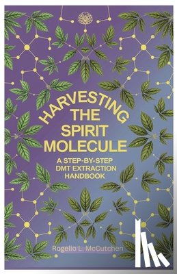 McCutchen, Rogelio L. - Harvesting the Spirit Molecule: A Step-by-Step DMT Extraction Handbook