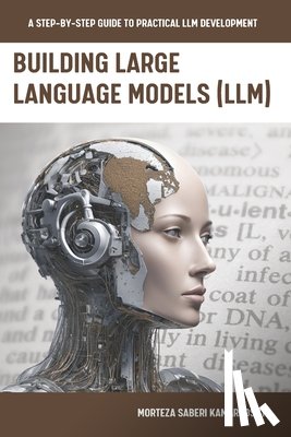 Saberikamarposhti, Morteza - Building Large Language Models (LLM): A Step-by-Step Guide to Practical LLM Development