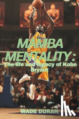 Duran, Wade - Mamba Mentality: The Life and legacy of Kobe Bryant