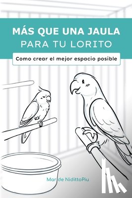 de Nidittopiu, Mar - Más que una jaula para tu lorito: Como crear el mejor espacio posible
