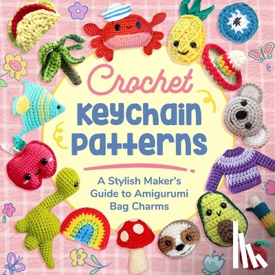 Griffiths, Emily - Crochet Keychain Patterns: A Stylish Maker's Guide to Amigurumi Bag Charms