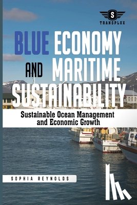 Reynolds, Sophia - Blue Economy and Maritime Sustainability: Strategies for Sustainable Ocean Management and Economic Growth