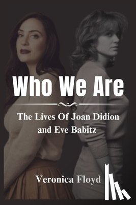 Floyd, Veronica - Who We Are: The Lives Of Joan Didion and Eve Babitz