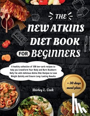 L. Cook, Shirley - The New Atkins Diet Book For Beginners 2024: +Bonus 30 days meal plan for Atkins dietA healthy collection of 120 low-carb recipes to help you transfor
