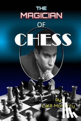 Mohanty, Lalit Prasad - The Magician of Chess: Biography of Legend Mikhail Tal
