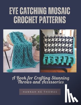 Thomas, Hannah Ke - Eye Catching Mosaic Crochet Patterns: A Book for Crafting Stunning Throws and Accessories