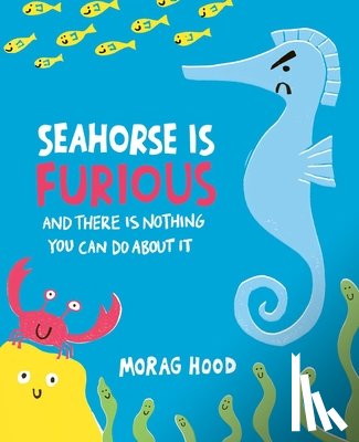 Hood, Morag - Seahorse Is Furious: And There Is Nothing You Can Do about It