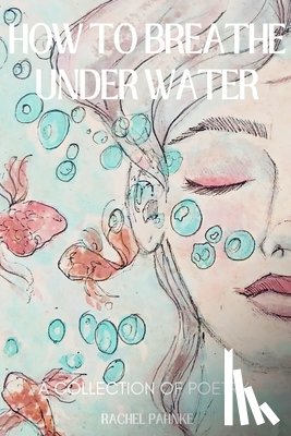 Pahnke, Rachel - How To Breathe Underwater: A Collection Of Poetry