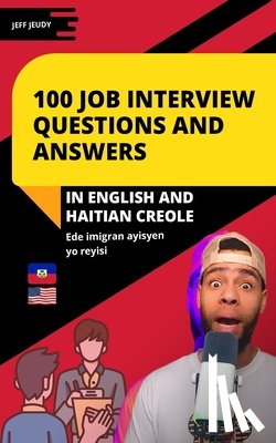 Jeudy, Jeff - 100 Job Interview Questions and Answers in English and Haitian Creole: Essential Questions and Answers for Success in Entry-Level Roles