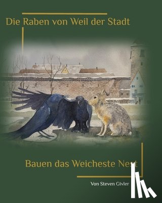 Givler, Steven A. - Die Raben von Weil der Stadt Bauen das weicheste Nest