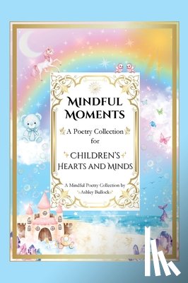 Bullock - Mindful Moments: Whimsical and Inspiring Poems for Kids Mindfulness, Positivity, and Encouraging Words for Young Hearts
