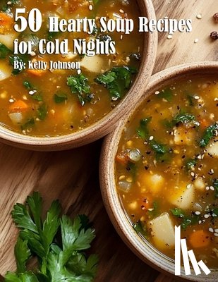Johnson, Kelly - Johnson, K: 50 Hearty Soup Recipes for Cold Nights