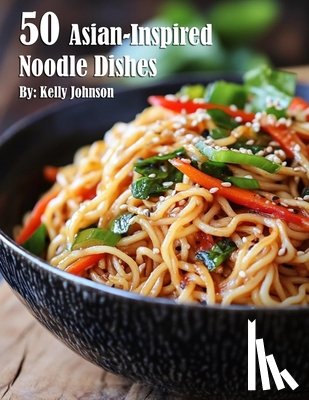 Johnson, Kelly - Johnson, K: 50 Asian-Inspired Noodle Dishes