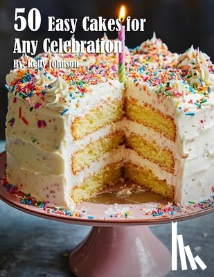 Johnson, Kelly - Johnson, K: 50 Easy Cakes for Any Celebration