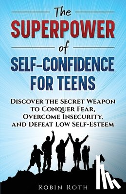 Roth, Robin - Roth, R: Superpower of Self-Confidence for Teens