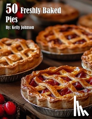 Johnson, Kelly - Johnson, K: 50 Freshly Baked Pies
