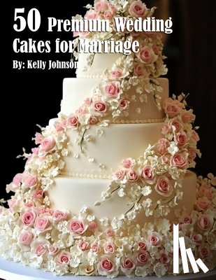Johnson, Kelly - Johnson, K: 50 Premium Wedding Cakes for Marriage