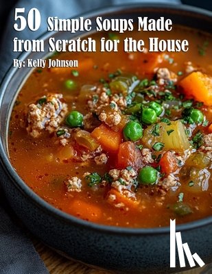 Johnson, Kelly - Johnson, K: 50 Simple Soups Made from Scratch for the House