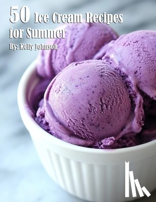 Johnson, Kelly - Johnson, K: 50 Ice Cream Recipes for Summer