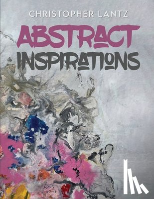 Lantz, Christopher - Lantz, C: Abstract Inspirations
