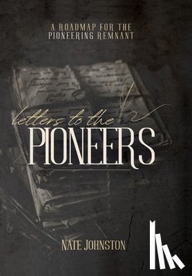 Johnston, Nate - Letters to the Pioneers: A Roadmap for the Pioneering Remnant