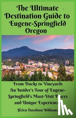 Williams, Helen D - Williams, H: Ultimate Destination Guide for Eugene-Springfie