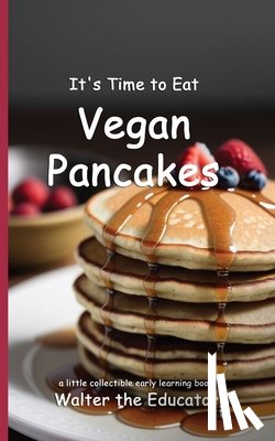 Walter the Educator - Walter the Educator: It's Time to Eat Vegan Pancakes