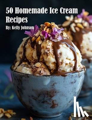 Johnson, Kelly - Johnson, K: 50 Homemade Ice Cream Recipes