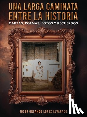Orlando Lopez Alvarado, Joser - Orlando Lopez Alvarado, J: Una Larga Caminata, Entre Cartas,